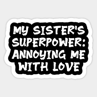 My Sister's Superpower: Annoying Me with Love funny sister humor Sticker